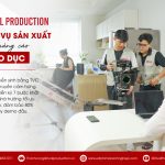 Dịch vụ sản xuất làm TVC quảng cáo giáo dục chuẩn quốc tế